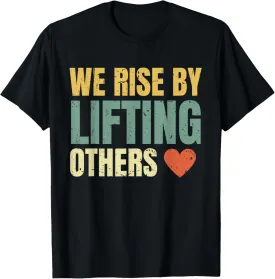We Rise By Lifting Others Inspirational Motivational Quote T-Shirt